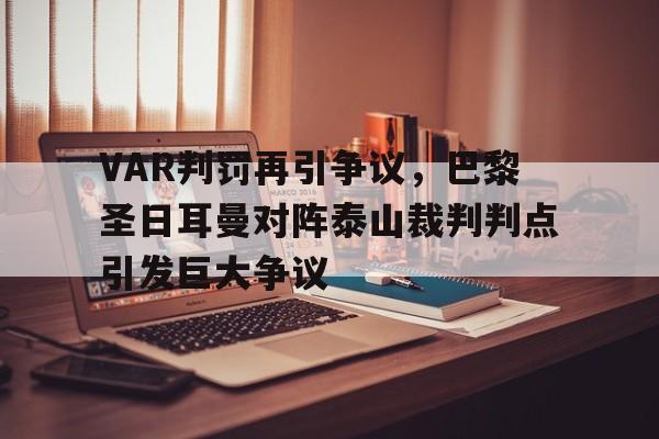 VAR判罚再引争议，巴黎圣日耳曼对阵泰山裁判判点引发巨大争议巴黎圣日耳曼vs曼